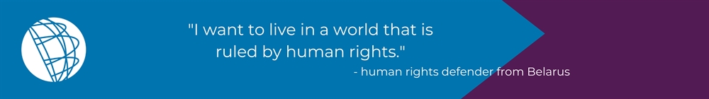 "I want to live in a world that is ruled by human rights." - Human rights defender from Belarus